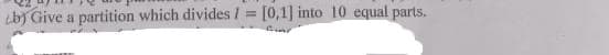 iby Give a partition which divides I = [0,1] into 10 equal parts.
%3D
