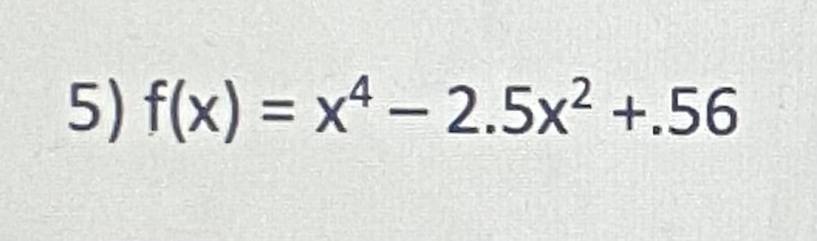 5) f(x)=x²-2.5x² +.56
