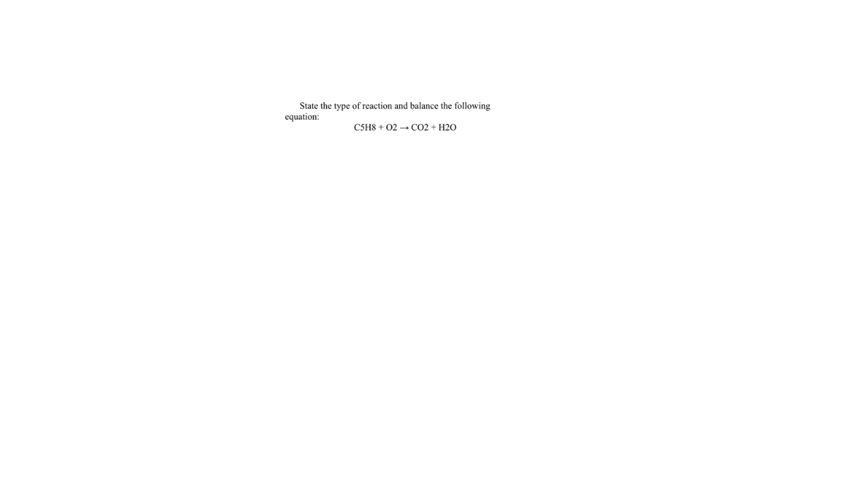 State the type of reaction and balance the following
equation:
CSH8 + 02 → CO2 + H2O
