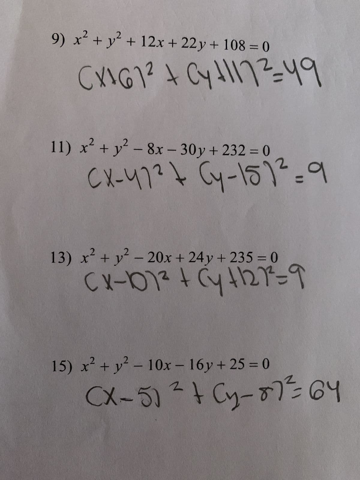 2
9) x² + y² + 12x + 22y + 108 = 0
CX1G1²+ Cy1172-49
CX-47² \ Cy-151²=9
CX-107² + (y +121²=9
CX-5) ² + (y₂-87² = 64
11) x² + y² - 8x - 30y + 232 = 0
13) x² + y² - 20x + 24y+235 = 0
15) x² + y² - 10x - 16y + 25 = 0