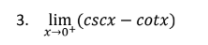 3.
X0+
lim (cscx – cotx)
