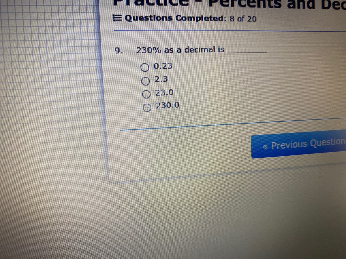 Dec
E Questlons Completed: 8 of 20
9.
230% as a decimal is
O 0.23
2.3
O 23.0
230.0
« Previous Question
