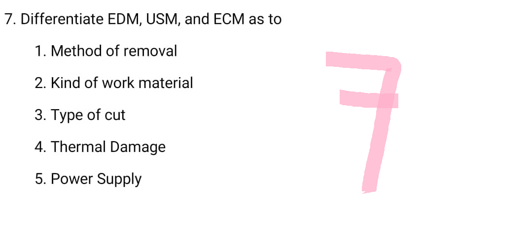 7. Differentiate
EDM, USM, and ECM as to
1. Method of removal
2. Kind of work material
3. Type of cut
4. Thermal Damage
5. Power Supply
ㅋ