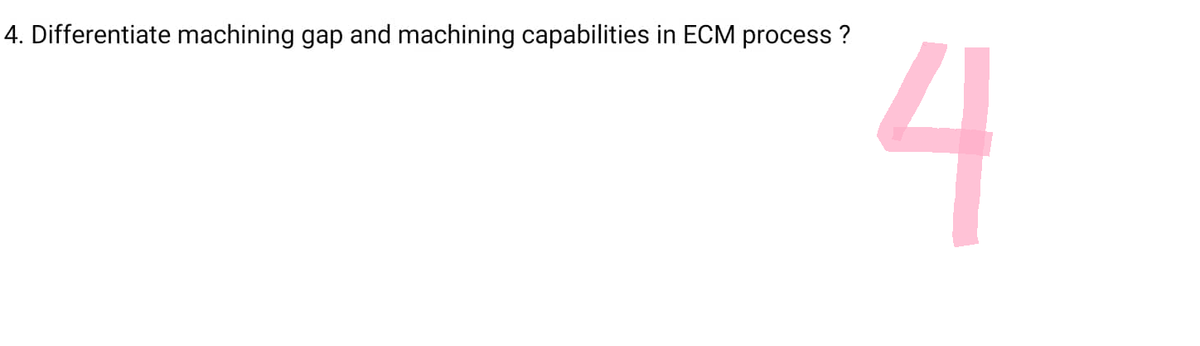 4. Differentiate machining gap and machining capabilities in ECM process?
4