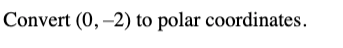 Convert (0, -2) to polar coordinates.
