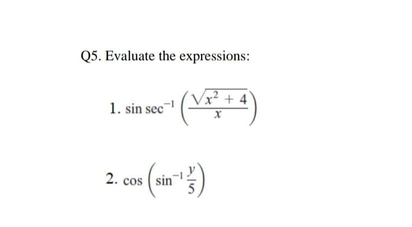 Q5. Evaluate the expressions:
.2
x² + 4
1. sin sec
2. on (ar)
sin
