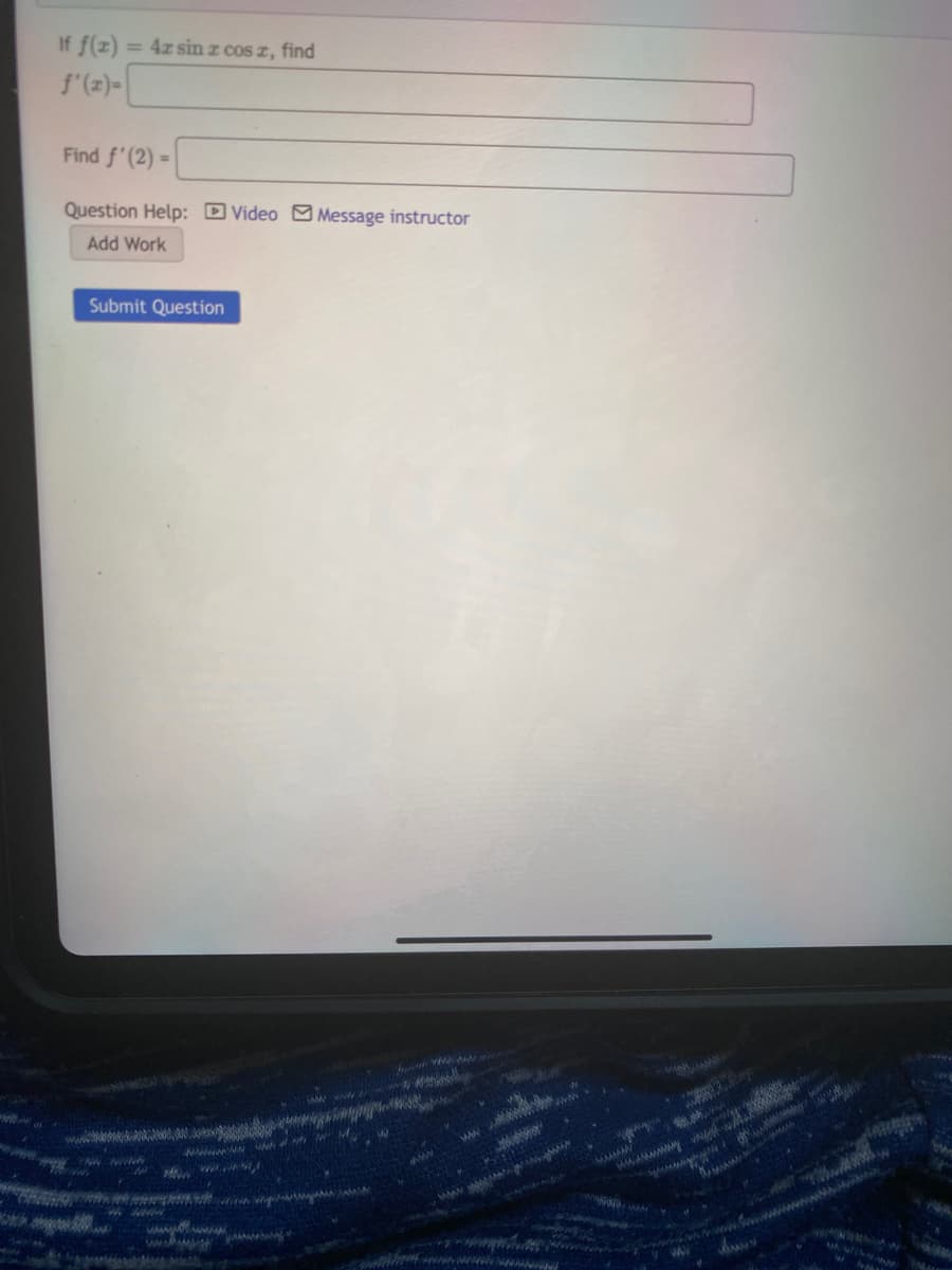 If f(z)
= 4z sin z cos z, find
f'(z)-
Find f'(2) =
Question Help: DVideo M Message instructor
Add Work
Submit Question
www.
www. WA
wwww
