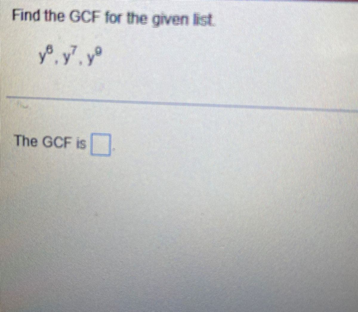 Find the GCF for the given list.
yo. y. yᵒ
The GCF is