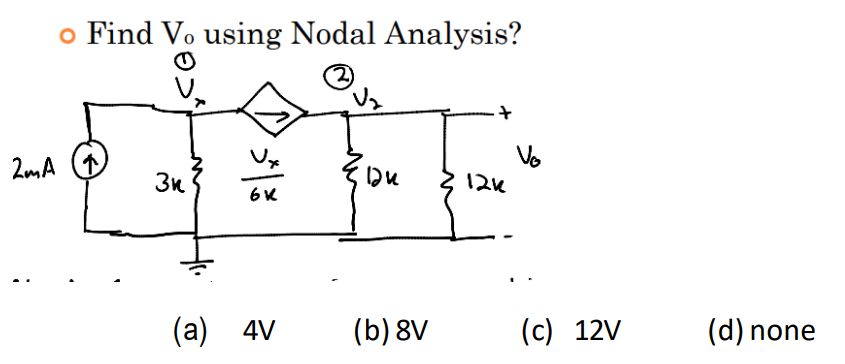 o Find Vo using Nodal Analysis?
2)
2mA (1
Vo
12K
3n
6K
(а) 4V
(b) 8V
(c) 12V
(d) none
