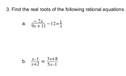 3. Find the real roots of the following rational equations.
– 7x
9x +11
-12=4
a.
b. =
x-1
x+2
3x+8
%3D
5х-1
