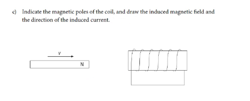 c) Indicate the magnetic poles of the coil, and draw the induced magnetic field and
the direction of the induced current.
V
