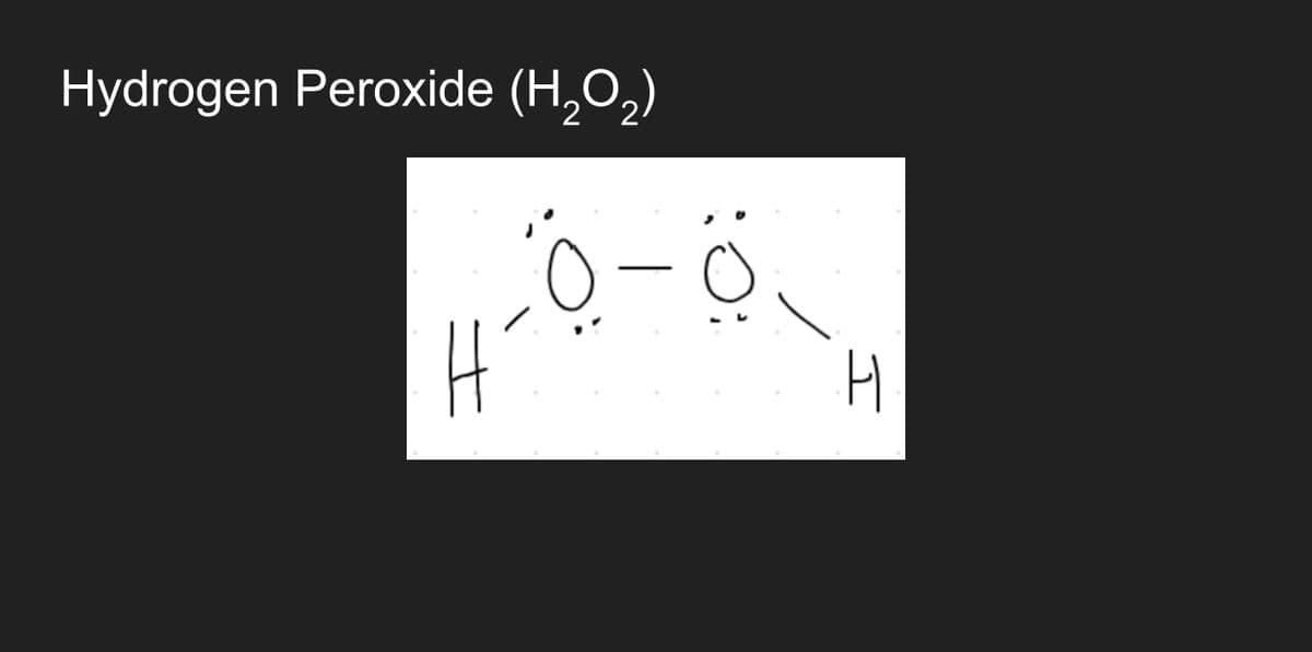 Hydrogen Peroxide (H,O,)
Hi
:O:
