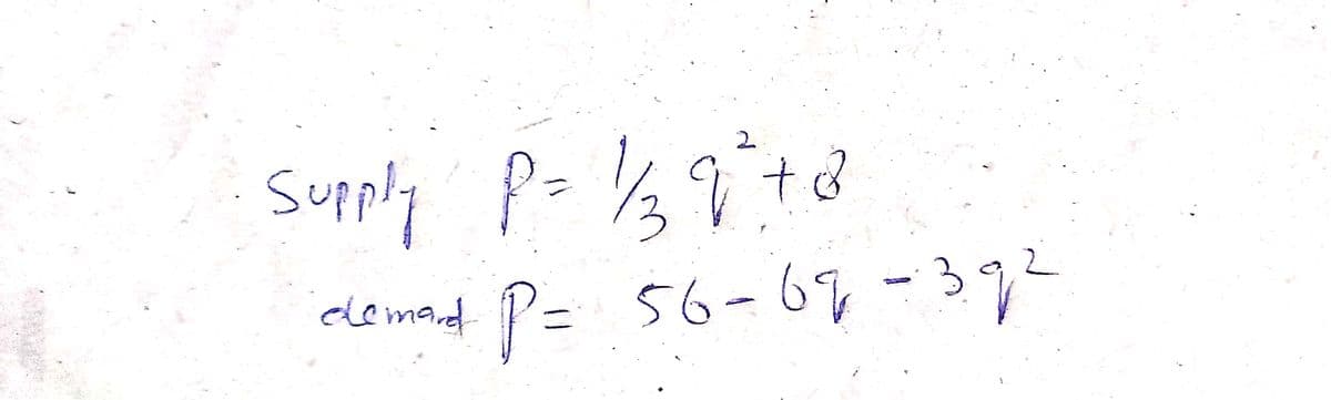 Supply P= 1/239² +8
demand
P= 56-69-392