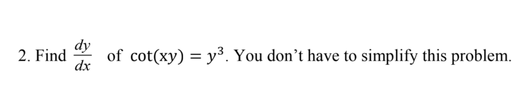 dy
2. Find
dx
of cot(xy) = y³. You don’t have to simplify this probler
