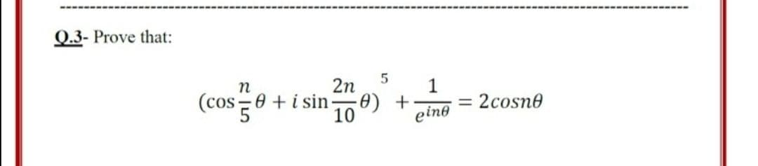 Q.3- Prove that:
2n
1
(cos -0 +i sin
cos빵
€) +
10
2cosne
eine
