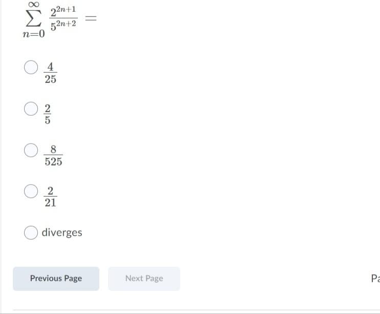 22n+1
52n+2
n=0
4
25
2
8
525
2
21
diverges
Previous Page
Next Page
Pa
