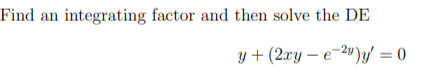 Find an integrating factor and then solve the DE
y + (2ry – e-2")y = 0
