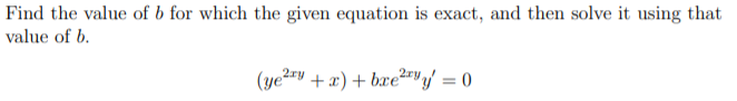 Find the value of b for which the given equation is exact, and then solve it using that
value of b.
(ye2ry + x) + bxe2"vy/ = 0
%3D
