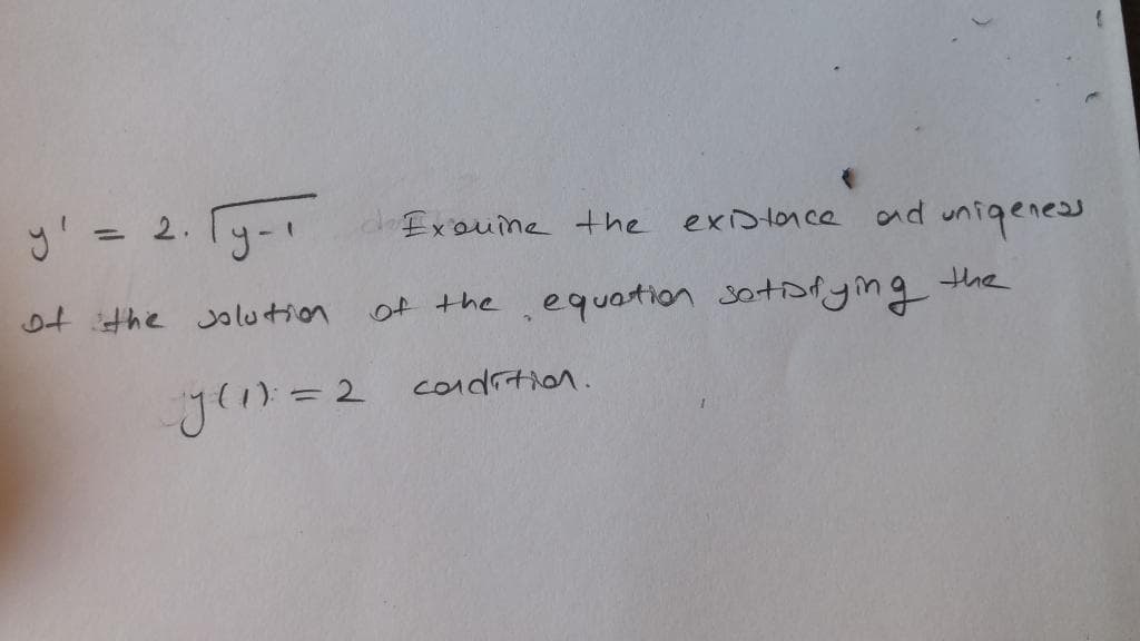 y' = 2. Ty-
d Exouine the
ad unigeness
%3D
exDtnce
ot the Jolution
of the
equation sotislying the
gln=2 condrtion.
