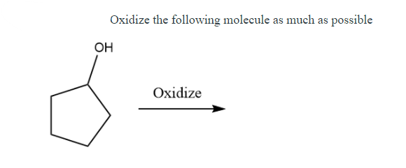 Oxidize the following molecule as much as possible
OH
Oxidize
