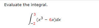Evaluate the integral.
3
(x3 - 6x)dx
