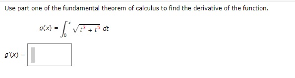 Use part one of the fundamental theorem of calculus to find the derivative of the function.
g(x) =
dt
Jo
g'(x) =|
