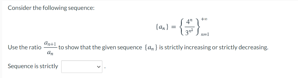 Consider the following sequence:
- {)
+00
{an}
3n
n=1
An+1
-to show that the given sequence {an} is strictly increasing or strictly decreasing.
An
Use the ratio
Sequence is strictly
