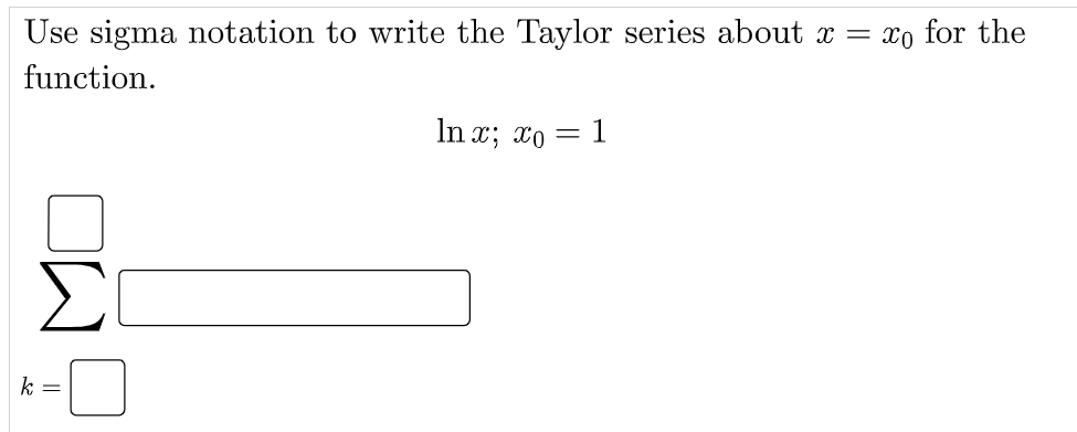 Use sigma notation to write the Taylor series about x = xo for the
function.
In x; xo
Σ
k =
