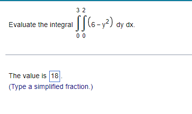 32
Evaluate the integral ¹ ff(6-y²) dy
00
The value is 18.
(Type a simplified fraction.)
dy dx.