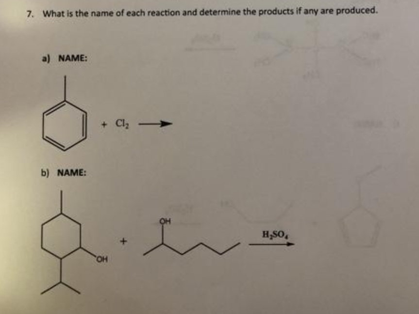 7. What is the name of each reaction and determine the products if any are produced.
a) NAME:
+ Cl,
b) NAME:
H,SO,
HO
