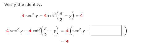 Verify the identity.
co(플-) -
4 sec? y - 4
= 4
y - 4 cor"(-)
co2-) = 4 (sec² -|
4
sec2)
= 4

