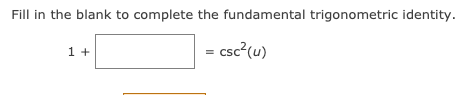 Fill in the blank to complete the fundamental trigonometric identity.
1 +
= csc?(u)
