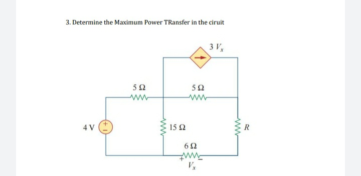 3. Determine the Maximum Power TRansfer in the ciruit
3 V,
5Ω
ww
4 V
15 2
ww
