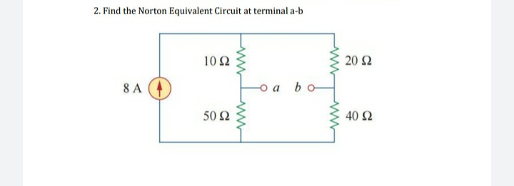 2. Find the Norton Equivalent Circuit at terminal a-b
10Ω
20 Ω
8 A
o a bo
50 Ω
40 Ω
