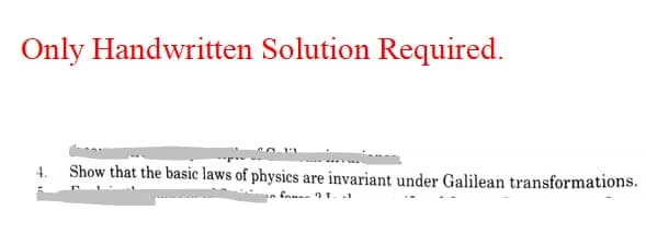 Only Handwritten Solution Required.
4.
Show that the basic laws of physics are invariant under Galilean transformations.
infoune T..1
