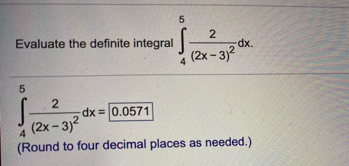 Evaluate the definite integral
(2х- 3)
(2x -312 dx.
4
dx =0.0571
(2х- 3)
4
(Round to four decimal places as needed.)
2.
5
2.
