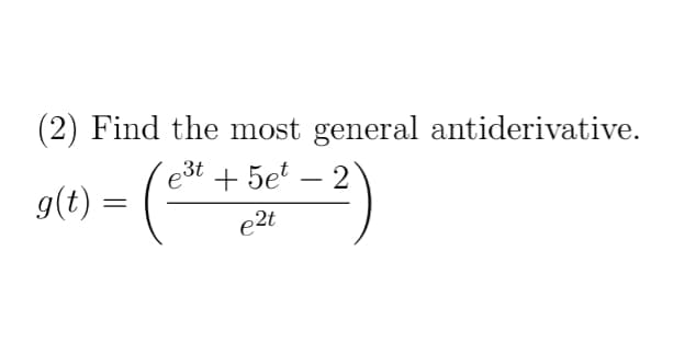 (2) Find the most general antiderivative.
910) - (2)
3t
est + 5et
g(t) :
e2t
