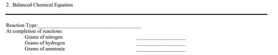 2. Balanced Chemical Equation
Reaction Type:
At completion of reactions:
Grams of nitrogen
Grams of hydrogen
Grams of ammonia