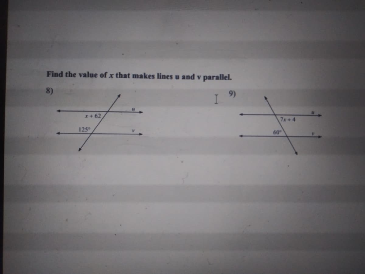 Find the value of x that makes lines u and v parallel.
8)
9)
I
x+ 62
7x+4
125°
60
