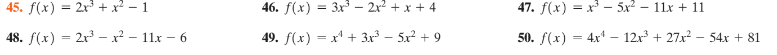 45. f(x) = 2x + x - 1
46. f(x) = 3x – 2x2 + x + 4
47. f(x) = x - 5x² – 11x + 11
%3D
48. f(x) = 2r – x² – 11x – 6
49. f(x) = x' + 3x³ – 5x² + 9
50. f(x) = 4x' – 12x + 27x2 – 54x + 81
