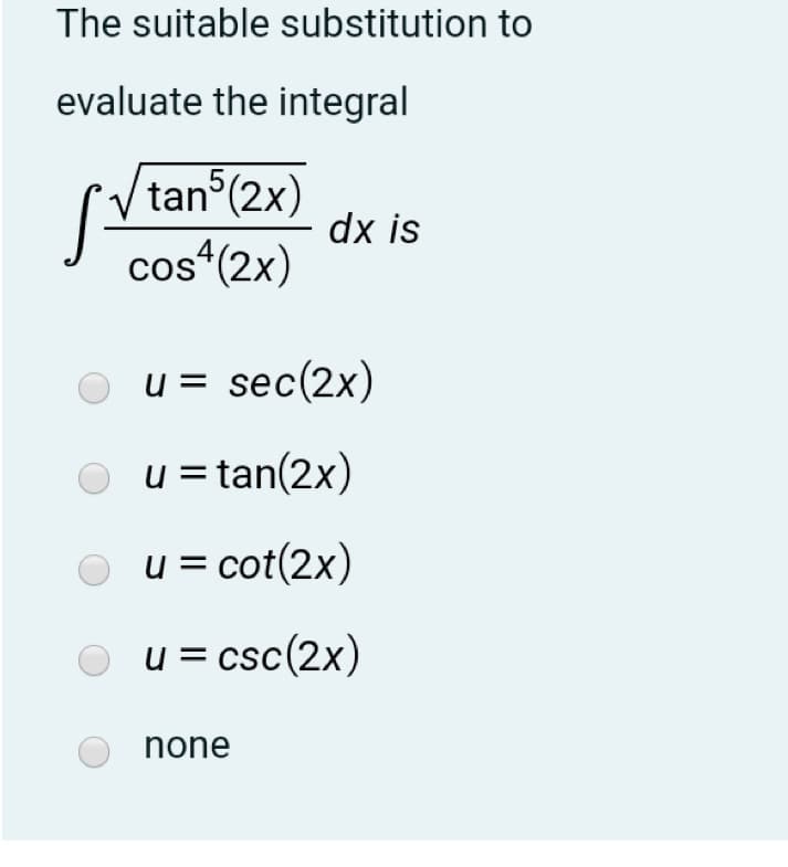 The suitable substitution to
evaluate the integral
[V tan (2x)
cos*(2x)
dx is
u = sec(2x)
u = tan(2x)
u = cot(2x)
O u= csc(2x)
none
