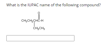 What is the IUPAC name of the following compound?
CH3CH₂CHC-H
CH₂CH3