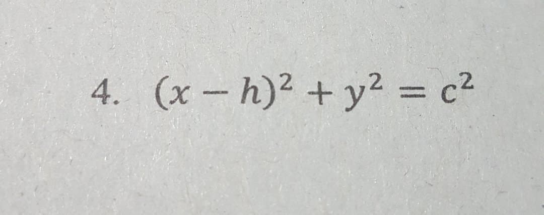 4. (x – h)2 + y? = c?

