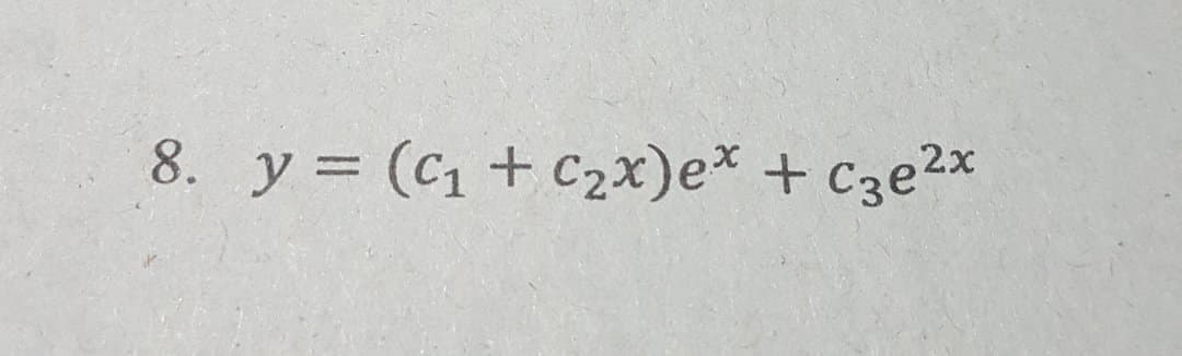 8. y = (C1 + C2x)ex + Cze2x
