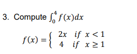 3. Compute f(x)dx
= {
2х if x <1
4 if x >1
f(x) :
