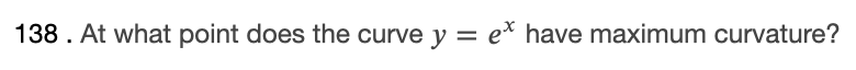 138. At what point does the curve y = e* have maximum curvature?
