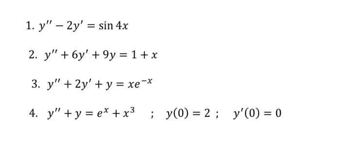 1. y" – 2y' = sin 4x
2. y" + 6у' + 9у %3D 1 +х
3. у" + 2y' + у хе *
4. у" +у%3е*+x3
; у(0) %3D 2 ; у'(0) %3D0
