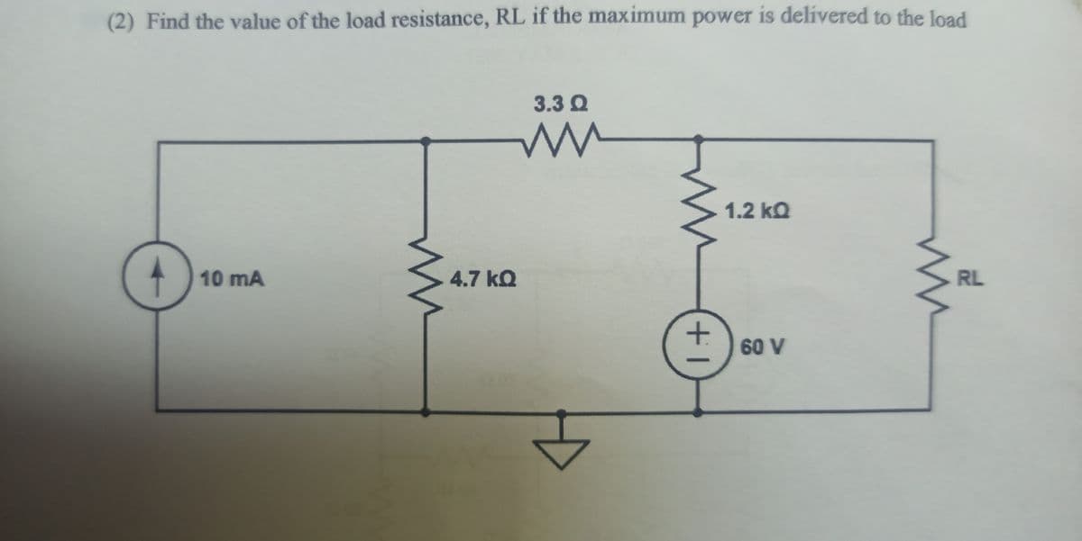 (2) Find the value of the load resistance, RL if the maximum power is delivered to the load
3.3 Q
1.2 kQ
1 10 mA
4.7 kQ
RL
60 V
+1

