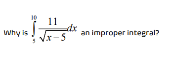 10
Why is J
5 Vx-5
11
=dx
an improper integral?
