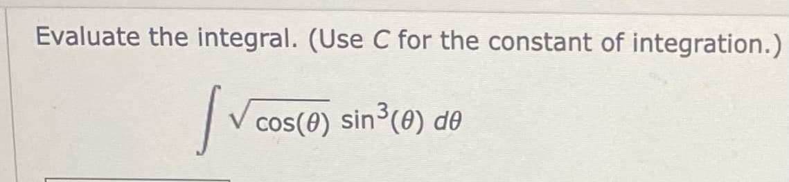 Evaluate the integral. (Use C for the constant of integration.)
[ve
✓ cos(0) sin³ (0) de